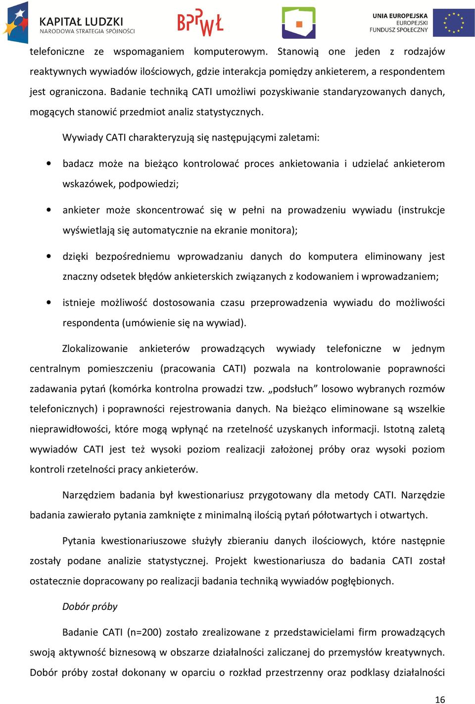 Wywiady CATI charakteryzują się następującymi zaletami: badacz może na bieżąco kontrolować proces ankietowania i udzielać ankieterom wskazówek, podpowiedzi; ankieter może skoncentrować się w pełni na