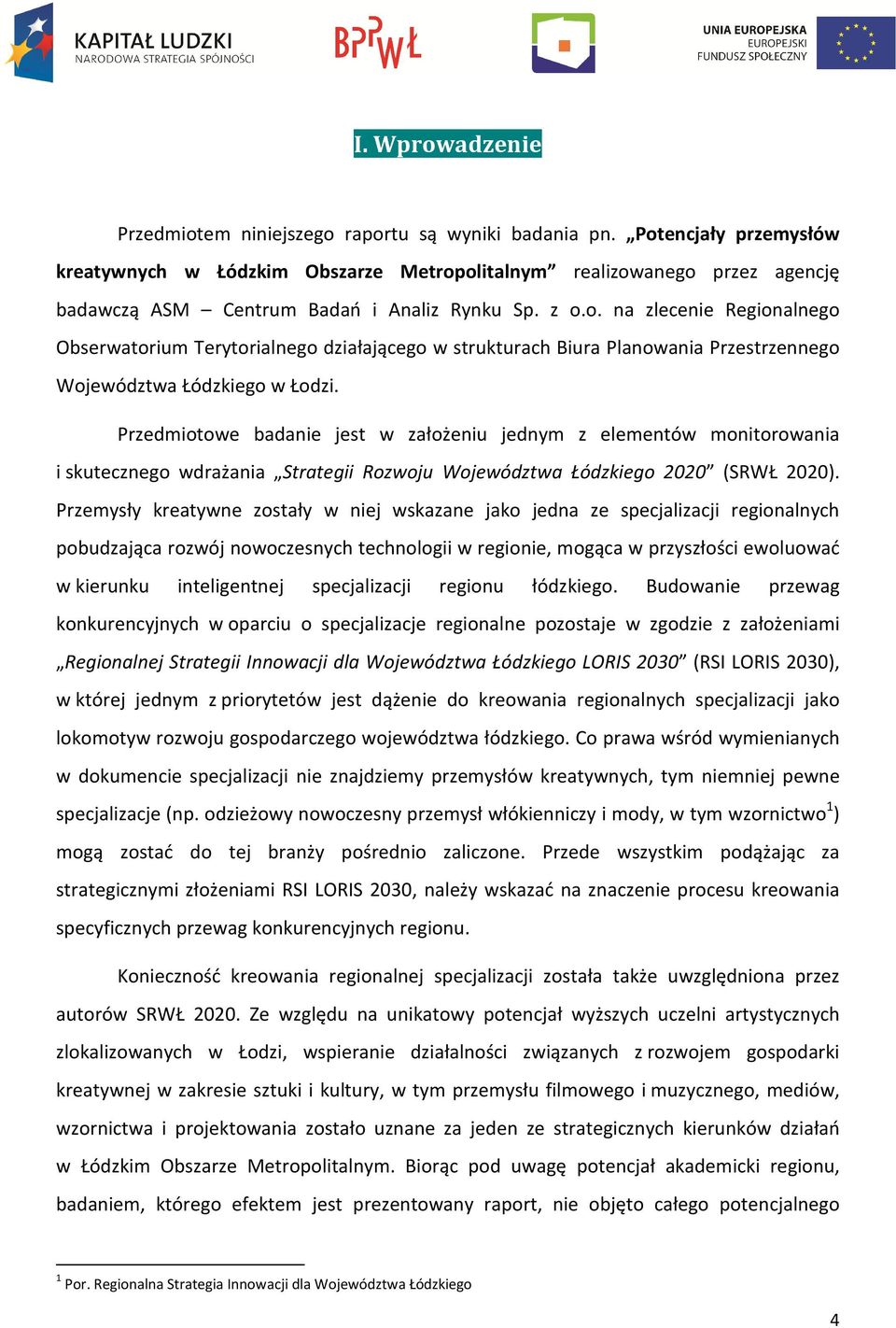 Przedmiotowe badanie jest w założeniu jednym z elementów monitorowania i skutecznego wdrażania Strategii Rozwoju Województwa Łódzkiego 2020 (SRWŁ 2020).