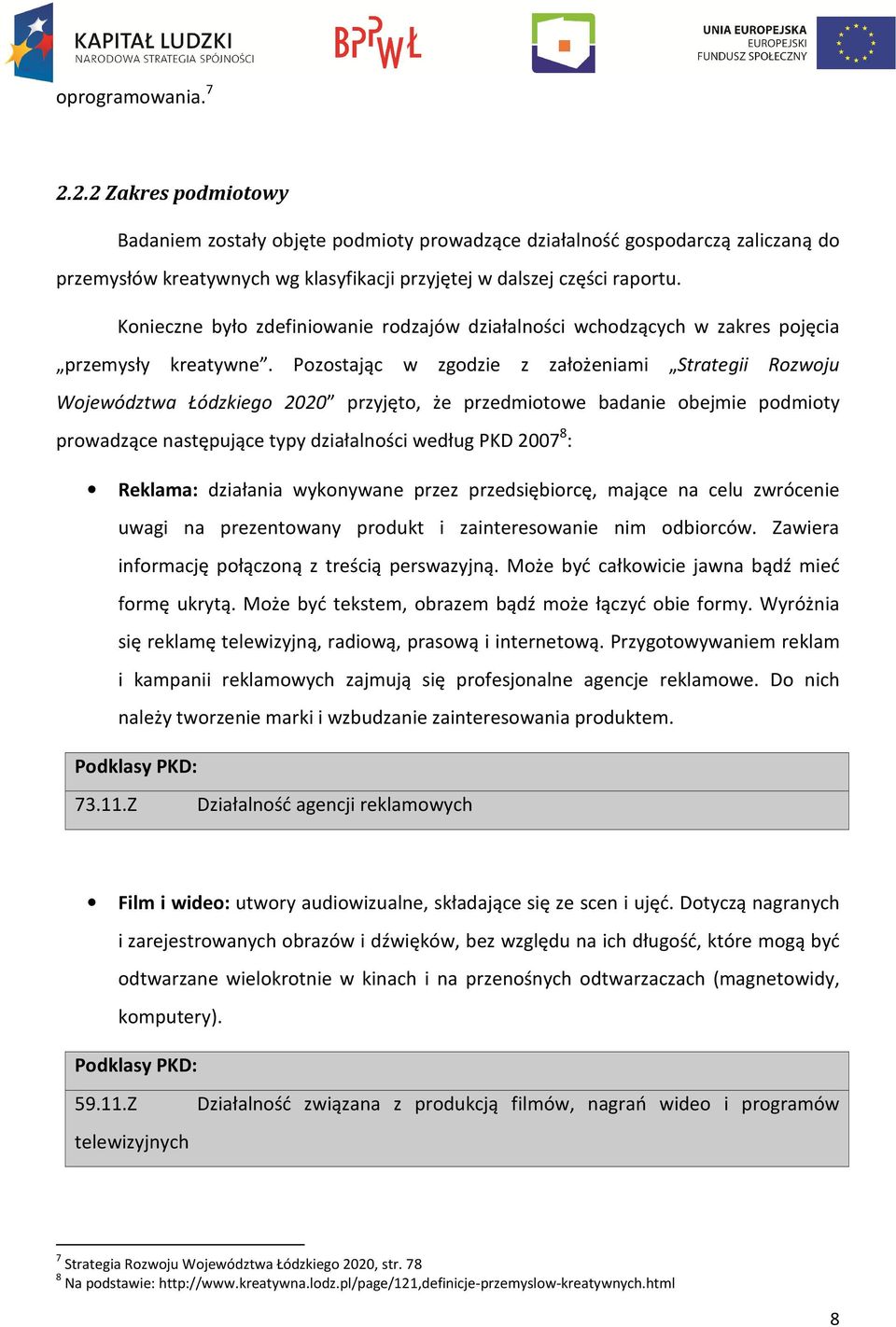 Pozostając w zgodzie z założeniami Strategii Rozwoju Województwa Łódzkiego 2020 przyjęto, że przedmiotowe badanie obejmie podmioty prowadzące następujące typy działalności według PKD 2007 8 :
