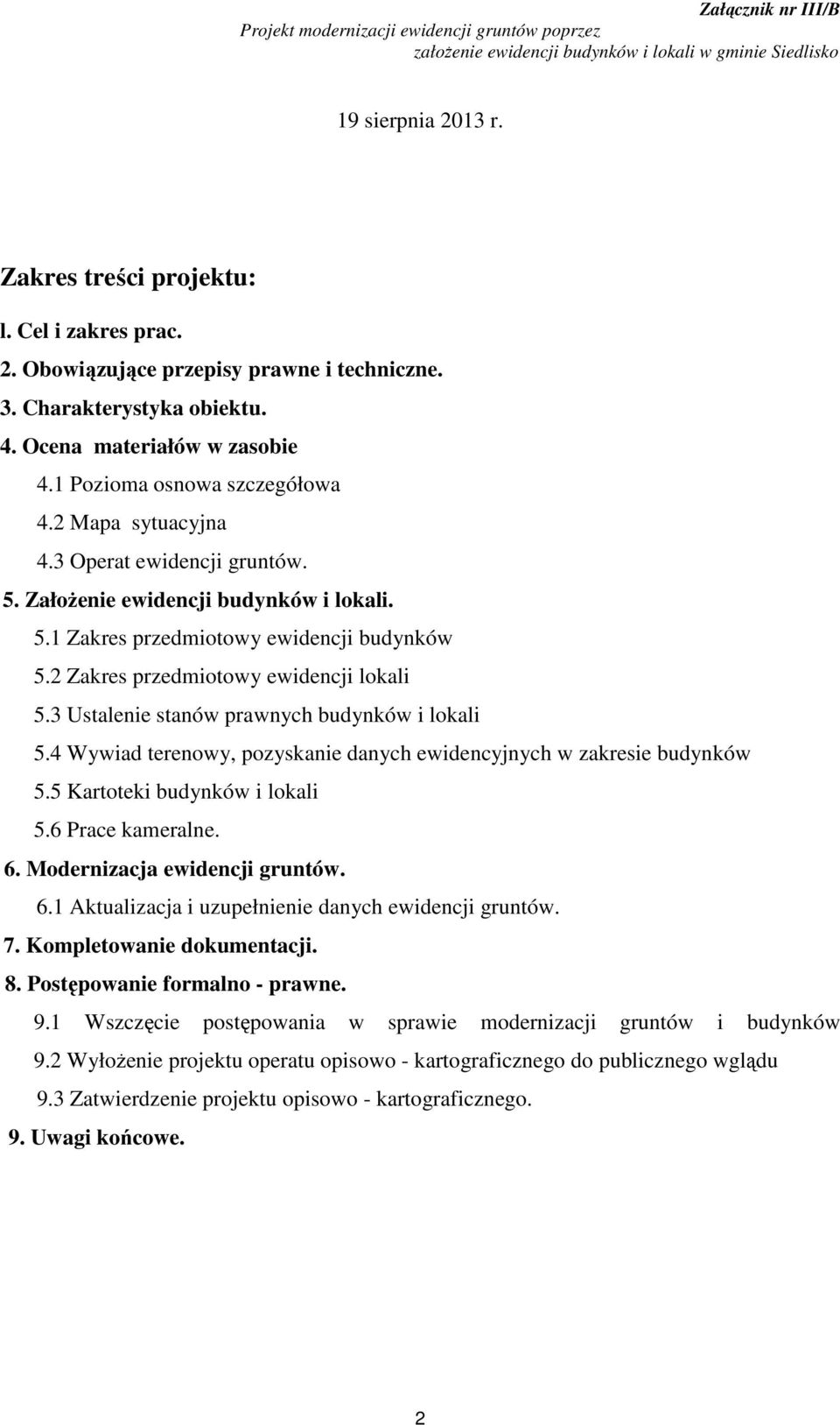 2 Zakres przedmiotowy ewidencji lokali 5.3 Ustalenie stanów prawnych budynków i lokali 5.4 Wywiad terenowy, pozyskanie danych ewidencyjnych w zakresie budynków 5.5 Kartoteki budynków i lokali 5.