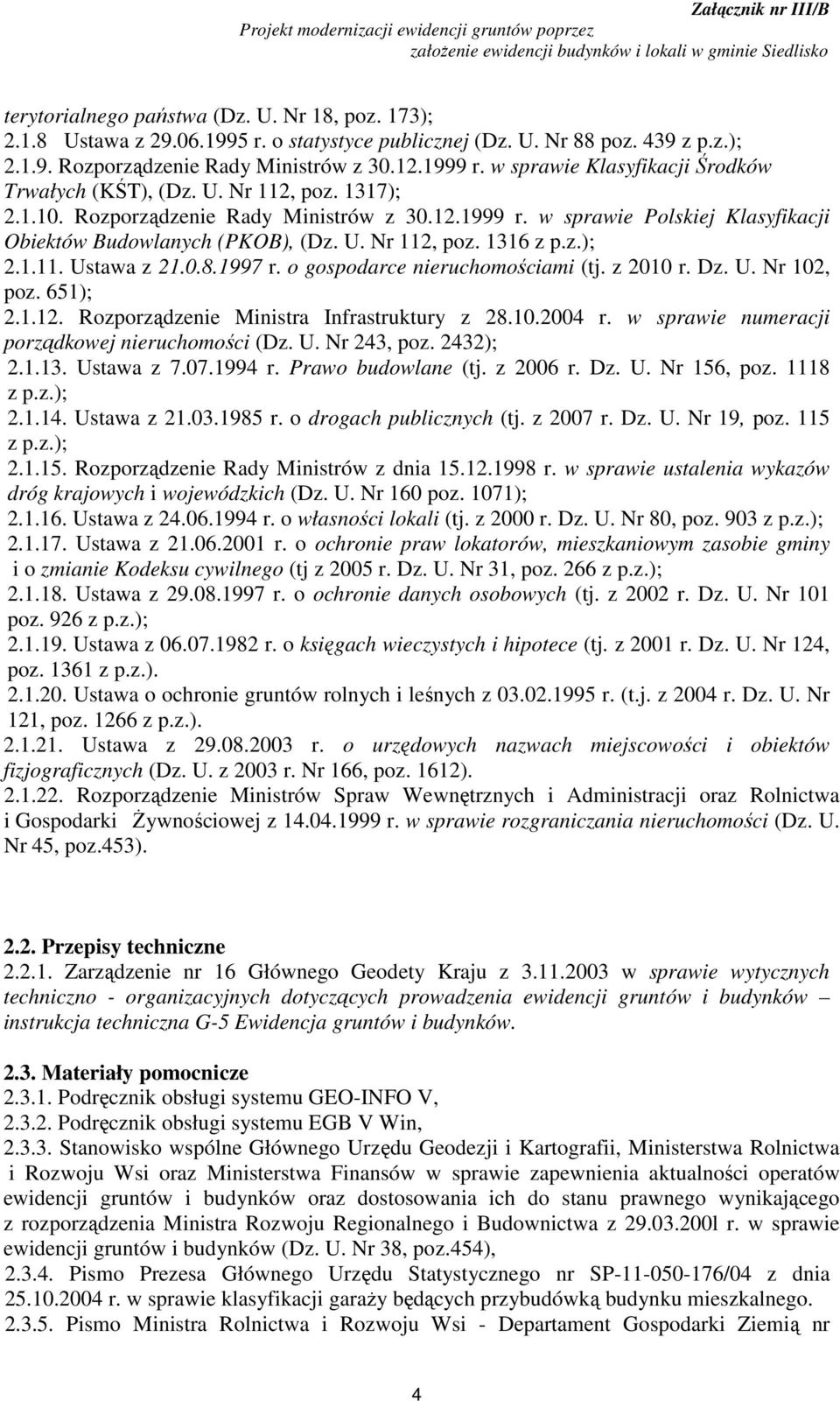 z.); 2.1.11. Ustawa z 21.0.8.1997 r. o gospodarce nieruchomościami (tj. z 2010 r. Dz. U. Nr 102, poz. 651); 2.1.12. Rozporządzenie Ministra Infrastruktury z 28.10.2004 r.