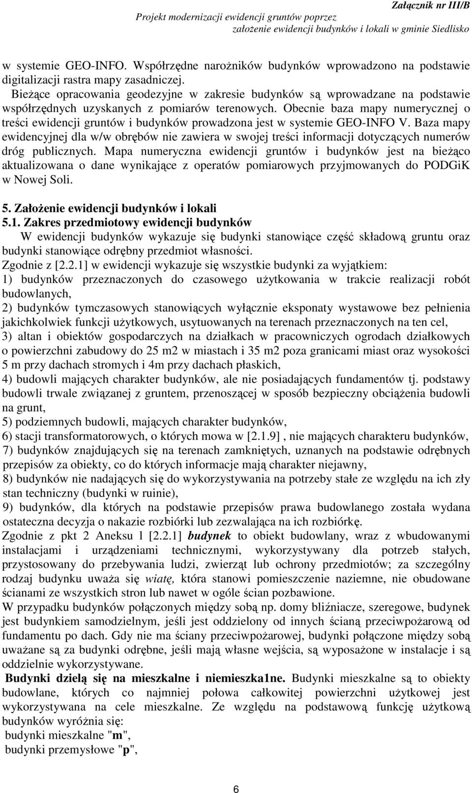 Obecnie baza mapy numerycznej o treści ewidencji gruntów i budynków prowadzona jest w systemie GEO-INFO V.
