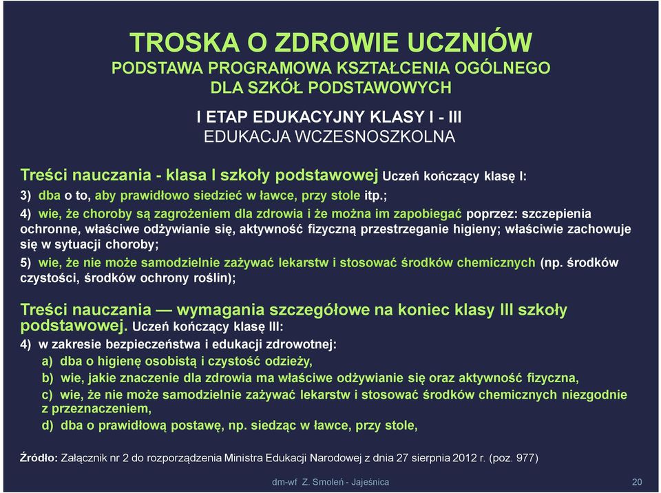 ; 4) wie, że choroby są zagrożeniem dla zdrowia i że można im zapobiegać poprzez: szczepienia ochronne, właściwe odżywianie się, aktywność fizyczną przestrzeganie higieny; właściwie zachowuje się w