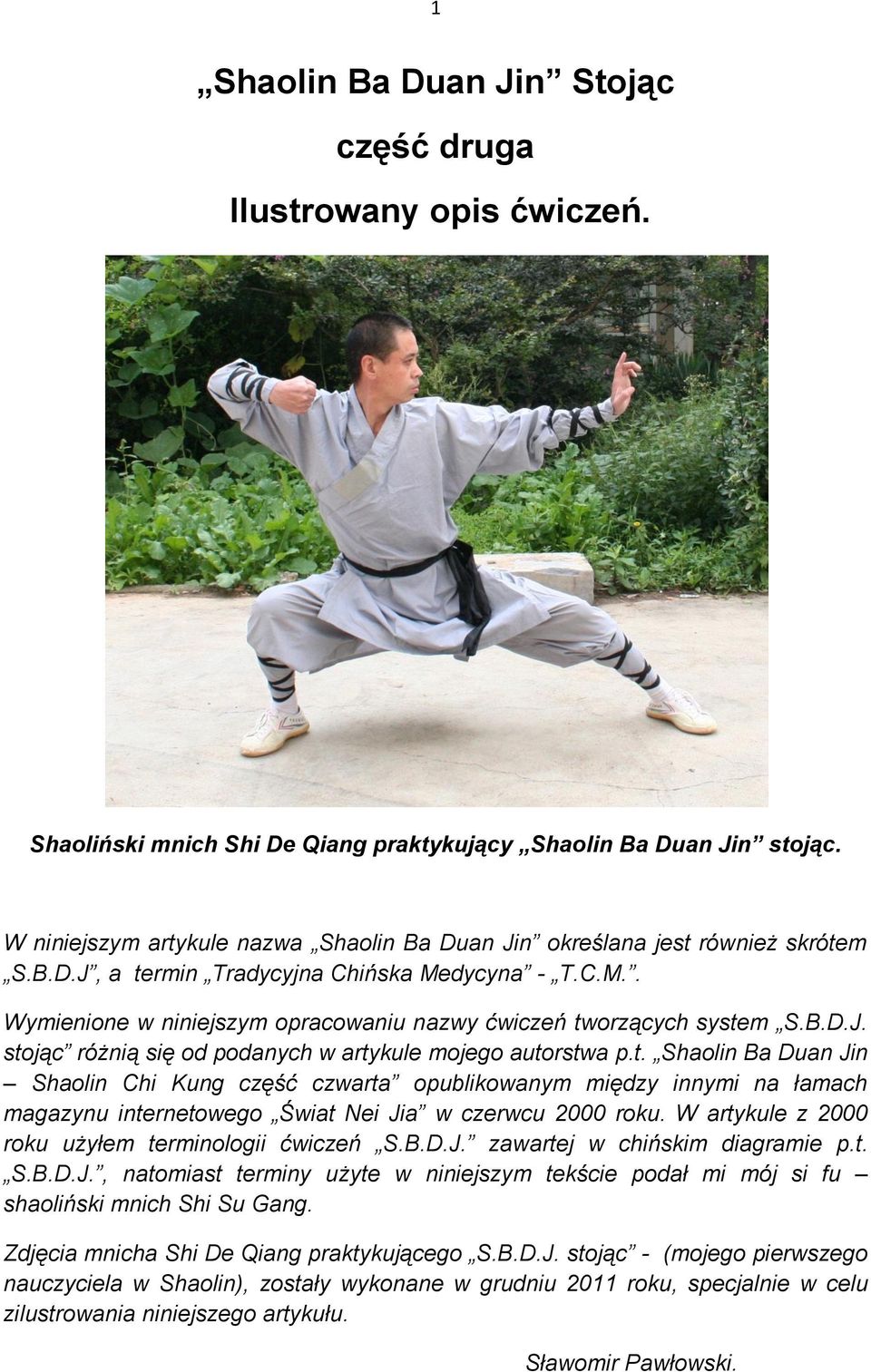 B.D.J. stojąc różnią się od podanych w artykule mojego autorstwa p.t. Shaolin Ba Duan Jin Shaolin Chi Kung część czwarta opublikowanym między innymi na łamach magazynu internetowego Świat Nei Jia w czerwcu 2000 roku.