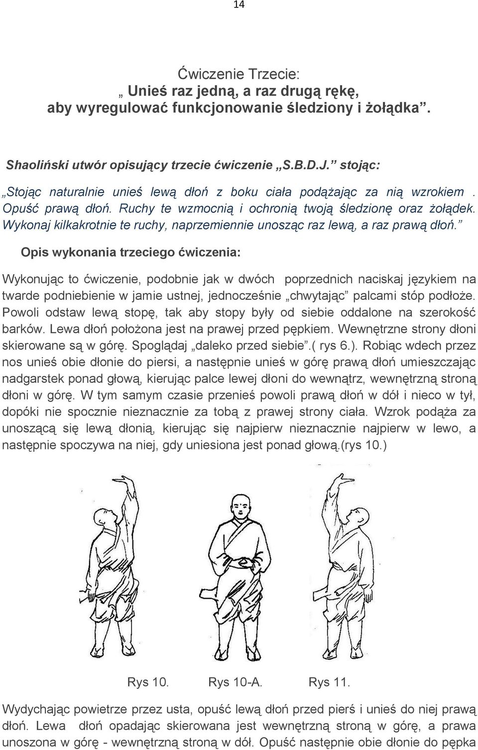 Wykonaj kilkakrotnie te ruchy, naprzemiennie unosząc raz lewą, a raz prawą dłoń.