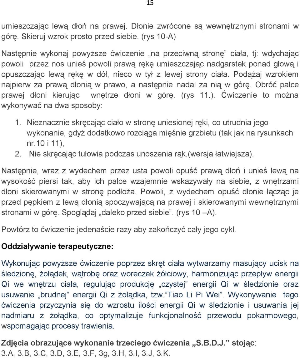 nieco w tył z lewej strony ciała. Podążaj wzrokiem najpierw za prawą dłonią w prawo, a następnie nadal za nią w górę. Obróć palce prawej dłoni kierując wnętrze dłoni w górę. (rys 11.).