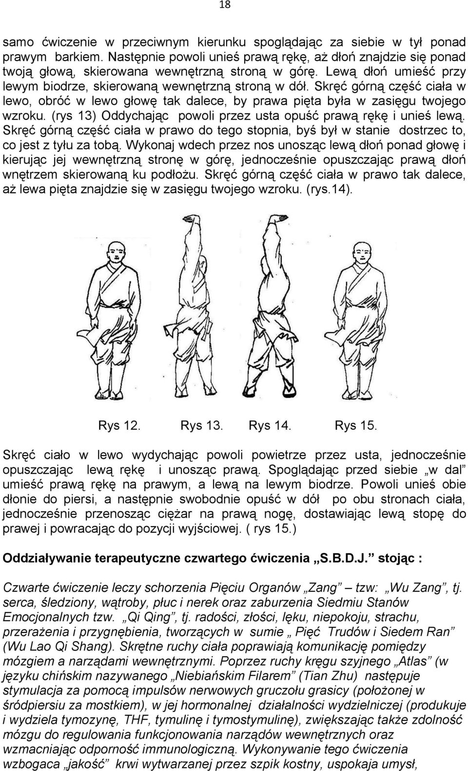 Skręć górną część ciała w lewo, obróć w lewo głowę tak dalece, by prawa pięta była w zasięgu twojego wzroku. (rys 13) Oddychając powoli przez usta opuść prawą rękę i unieś lewą.