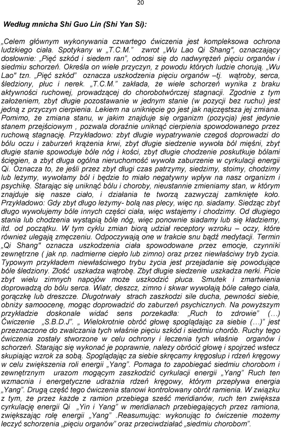 Wu Lao" tzn. Pięć szkód oznacza uszkodzenia pięciu organów tj. wątroby, serca, śledziony, płuc i nerek. T.C.M.
