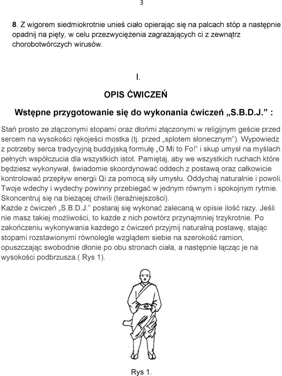 przed splotem słonecznym ). Wypowiedz z potrzeby serca tradycyjną buddyjską formułę O Mi to Fo! i skup umysł na myślach pełnych współczucia dla wszystkich istot.