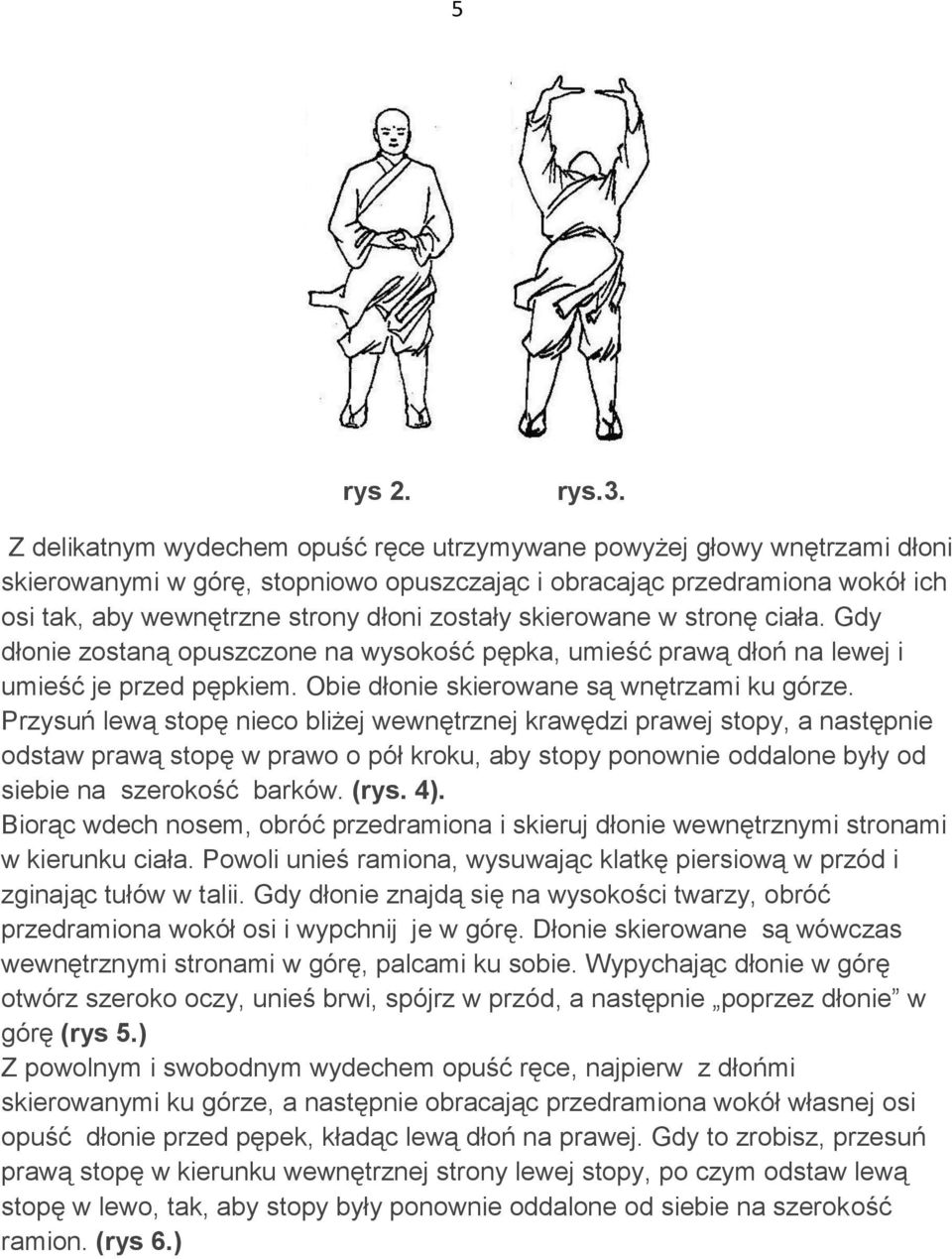 skierowane w stronę ciała. Gdy dłonie zostaną opuszczone na wysokość pępka, umieść prawą dłoń na lewej i umieść je przed pępkiem. Obie dłonie skierowane są wnętrzami ku górze.