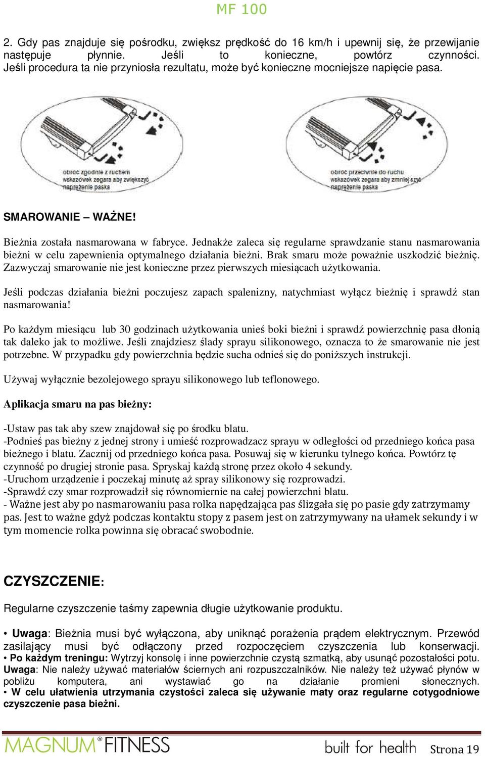 Jednakże zaleca się regularne sprawdzanie stanu nasmarowania bieżni w celu zapewnienia optymalnego działania bieżni. Brak smaru może poważnie uszkodzić bieżnię.