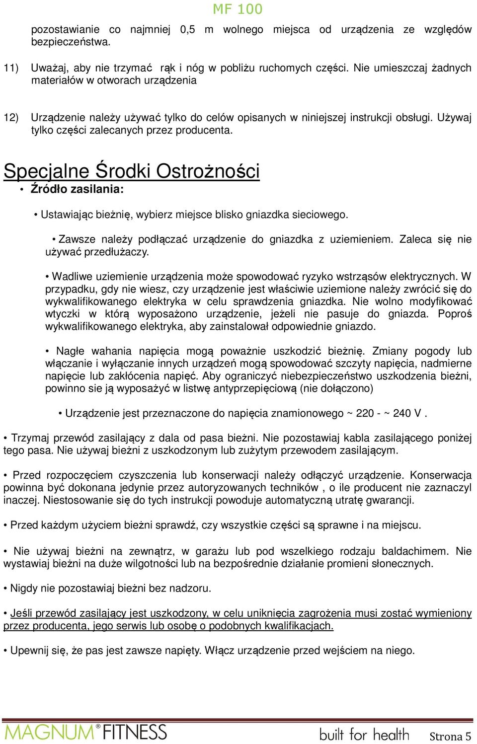 Specjalne Środki Ostrożności Źródło zasilania: Ustawiając bieżnię, wybierz miejsce blisko gniazdka sieciowego. Zawsze należy podłączać urządzenie do gniazdka z uziemieniem.