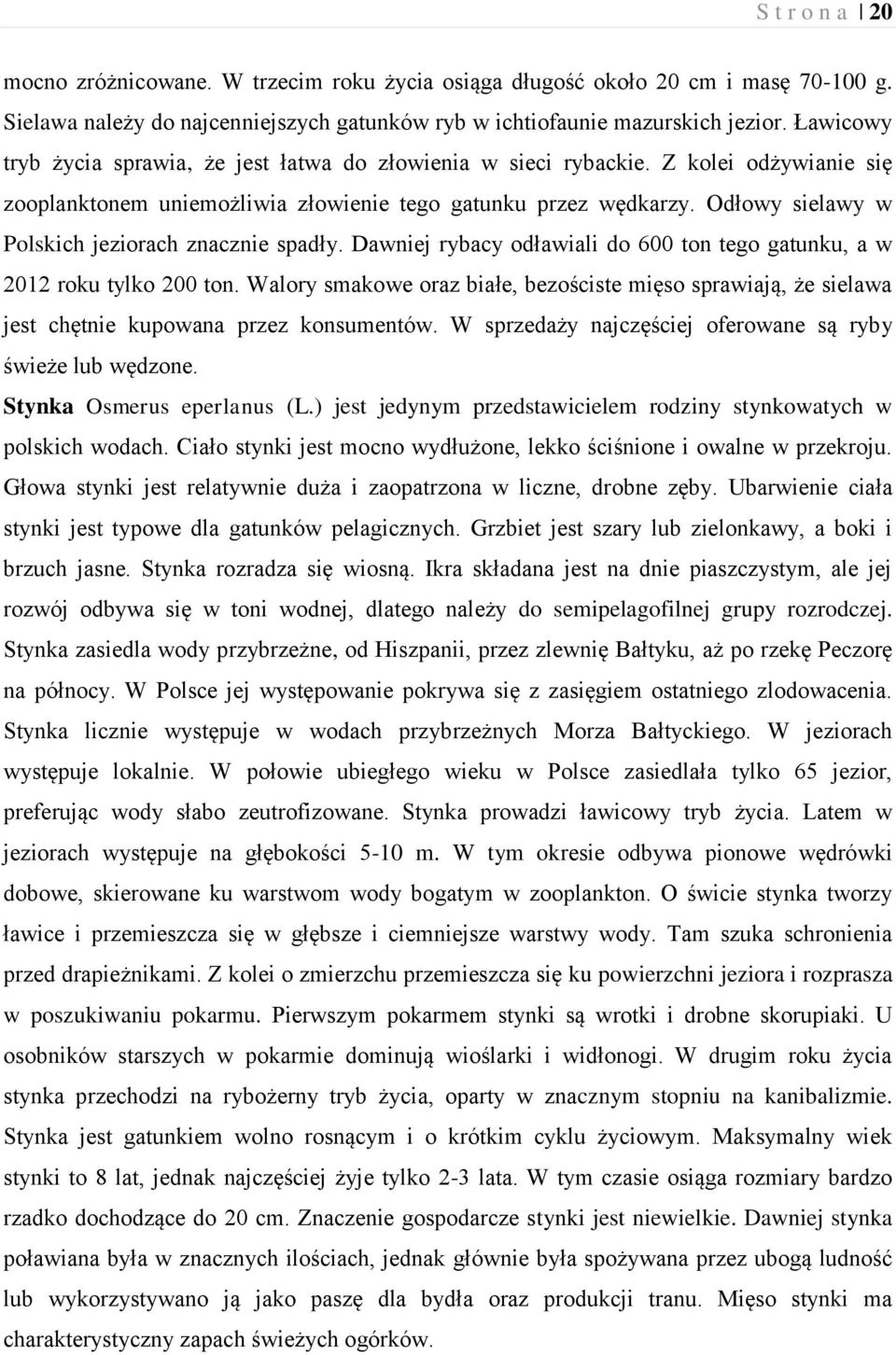 Odłowy sielawy w Polskich jeziorach znacznie spadły. Dawniej rybacy odławiali do 600 ton tego gatunku, a w 2012 roku tylko 200 ton.