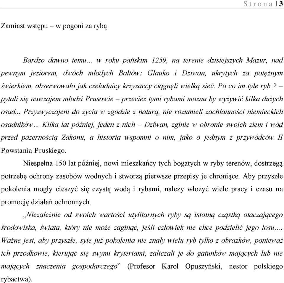 .. Przyzwyczajeni do życia w zgodzie z naturą, nie rozumieli zachłanności niemieckich osadników Kilka lat później, jeden z nich Dziwan, zginie w obronie swoich ziem i wód przed pazernością Zakonu, a