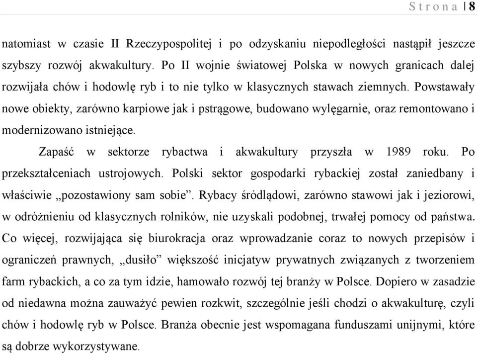 Powstawały nowe obiekty, zarówno karpiowe jak i pstrągowe, budowano wylęgarnie, oraz remontowano i modernizowano istniejące. Zapaść w sektorze rybactwa i akwakultury przyszła w 1989 roku.