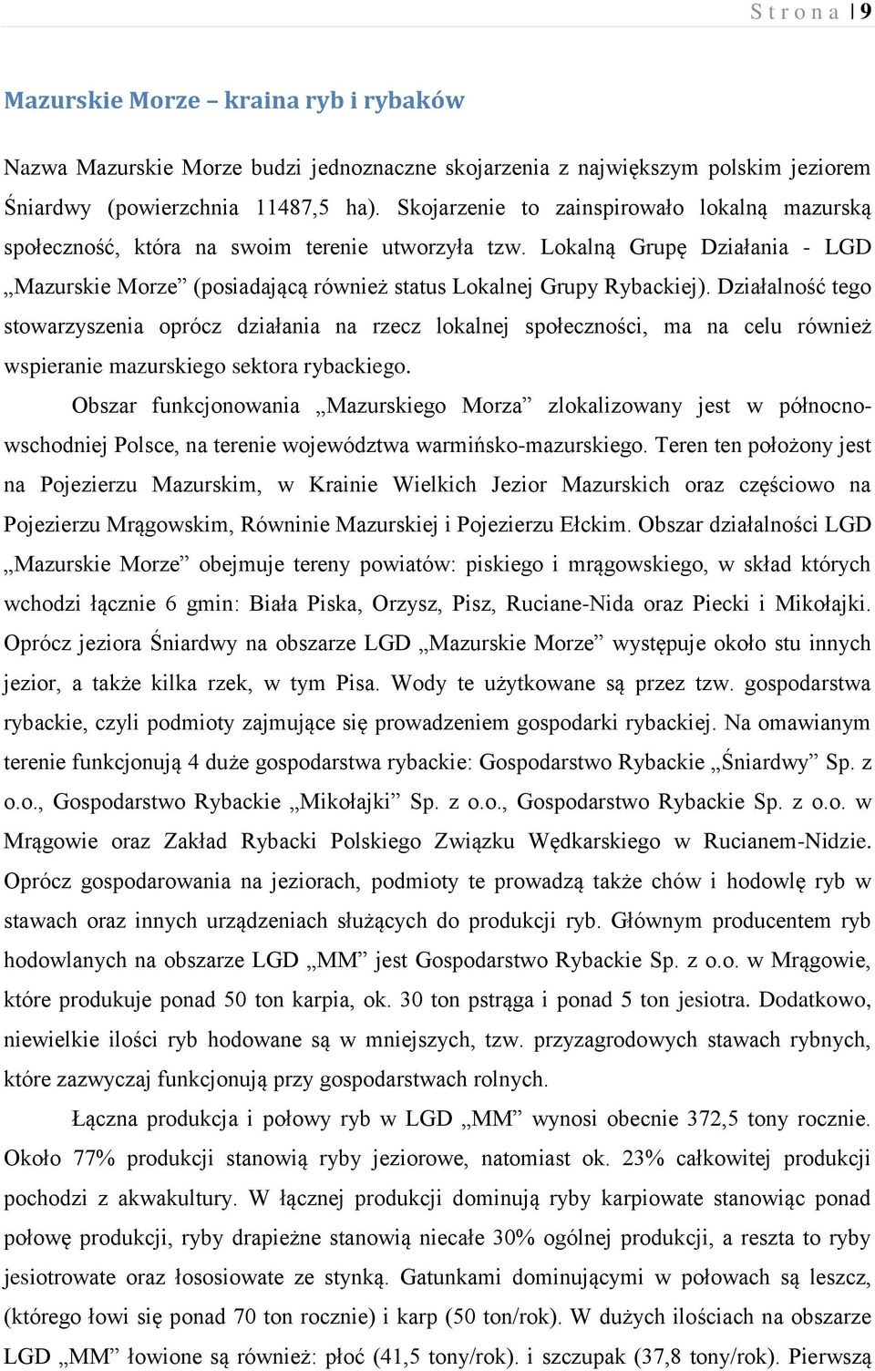 Działalność tego stowarzyszenia oprócz działania na rzecz lokalnej społeczności, ma na celu również wspieranie mazurskiego sektora rybackiego.