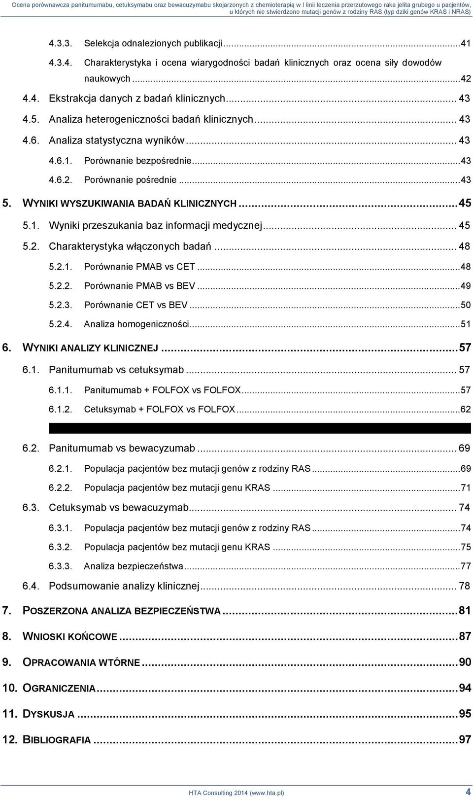WYNIKI WYSZUKIWANIA BADAŃ KLINICZNYCH... 45 5.1. Wyniki przeszukania baz informacji medycznej... 45 5.2. Charakterystyka włączonych badań... 48 5.2.1. Porównanie PMAB vs CET... 48 5.2.2. Porównanie PMAB vs BEV.