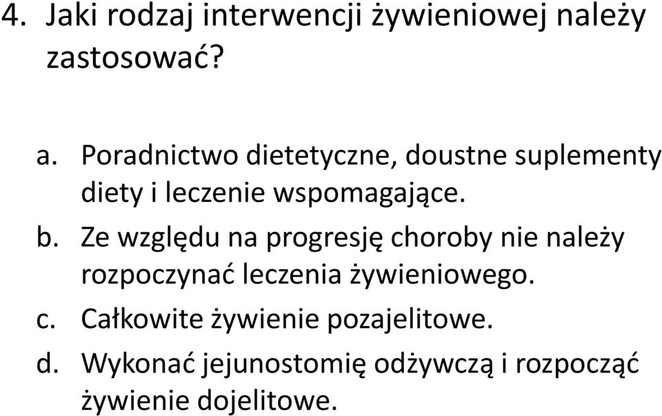 Ze względu na progresję choroby nie należy rozpoczynać leczenia żywieniowego. c. Całkowite żywienie pozajelitowe.