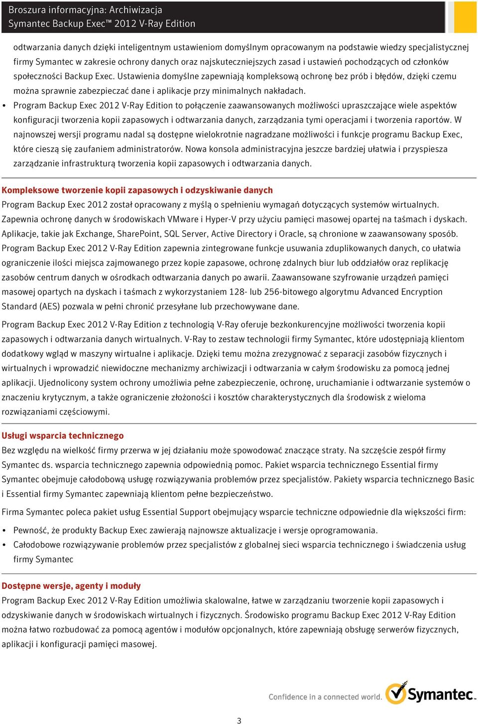 Ustawienia domyślne zapewniają kompleksową ochronę bez prób i błędów, dzięki czemu można sprawnie zabezpieczać dane i aplikacje przy minimalnych nakładach.