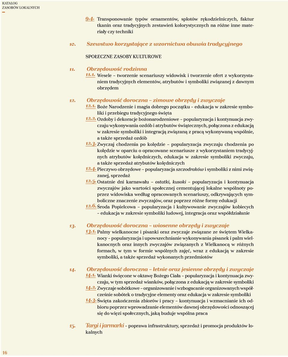 . Obrzędowość rodzinna 11.1. Wesele tworzenie scenariuszy widowisk i tworzenie ofert z wykorzystaniem tradycyjnych elementów, atrybutów i symboliki związanej z dawnym obrzędem 12.