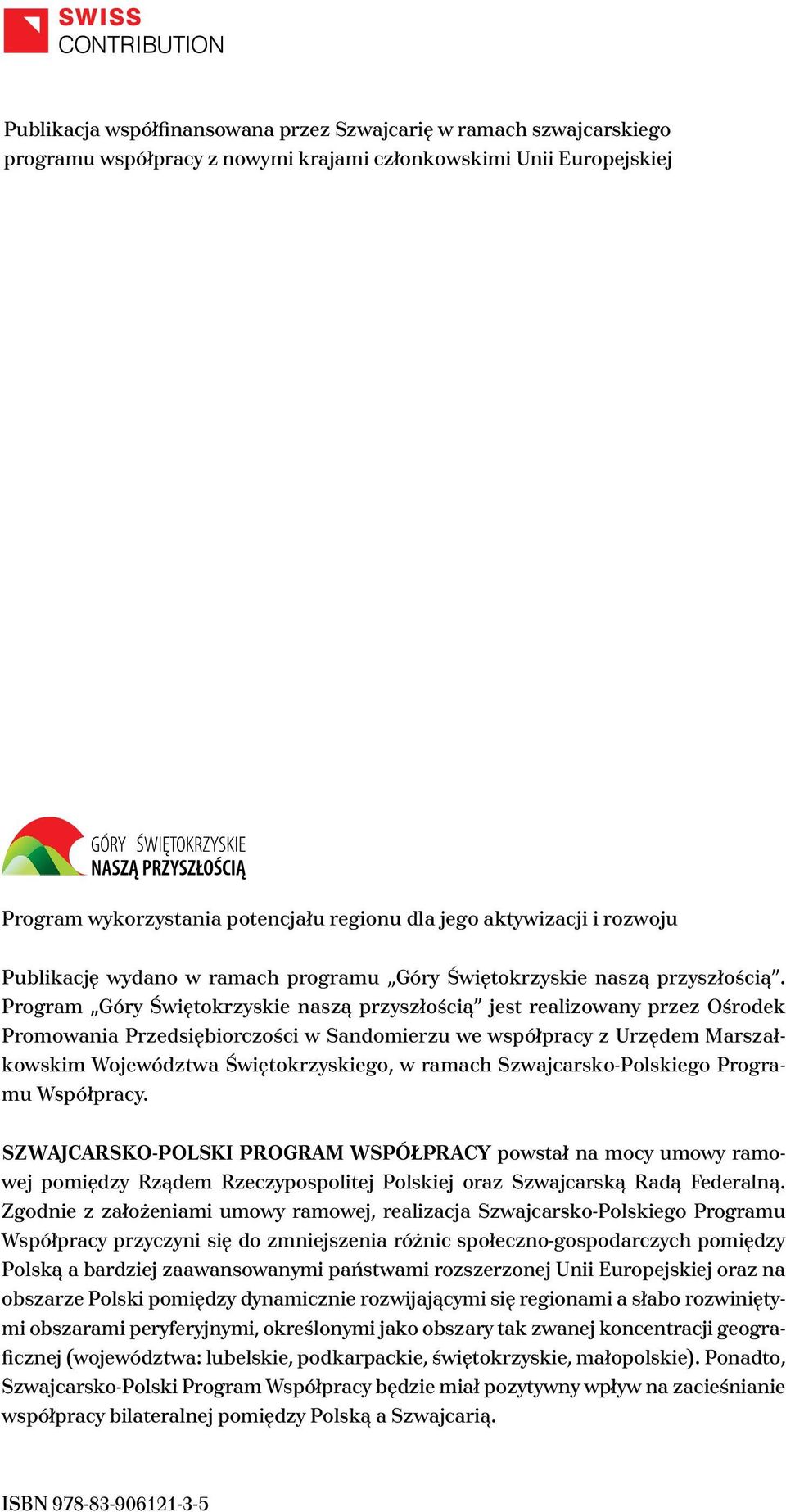 Program Góry Świętokrzyskie naszą przyszłością jest realizowany przez Ośrodek Promowania Przedsiębiorczości w Sandomierzu we współpracy z Urzędem Marszałkowskim Województwa Świętokrzyskiego, w ramach