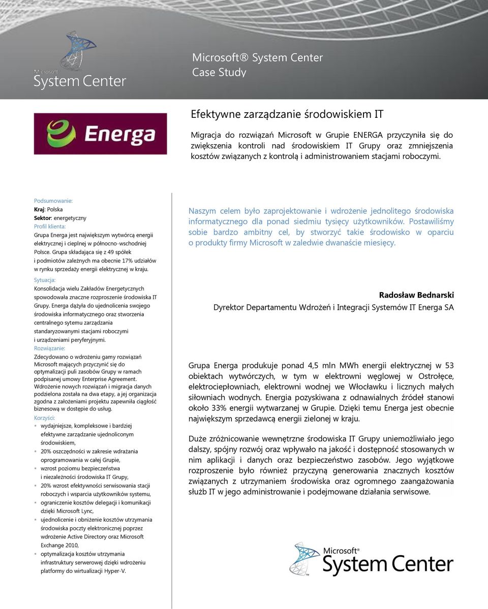 Podsumowanie: Kraj: Polska Sektor: energetyczny Profil klienta: Grupa Energa jest największym wytwórcą energii elektrycznej i cieplnej w północno-wschodniej Polsce.