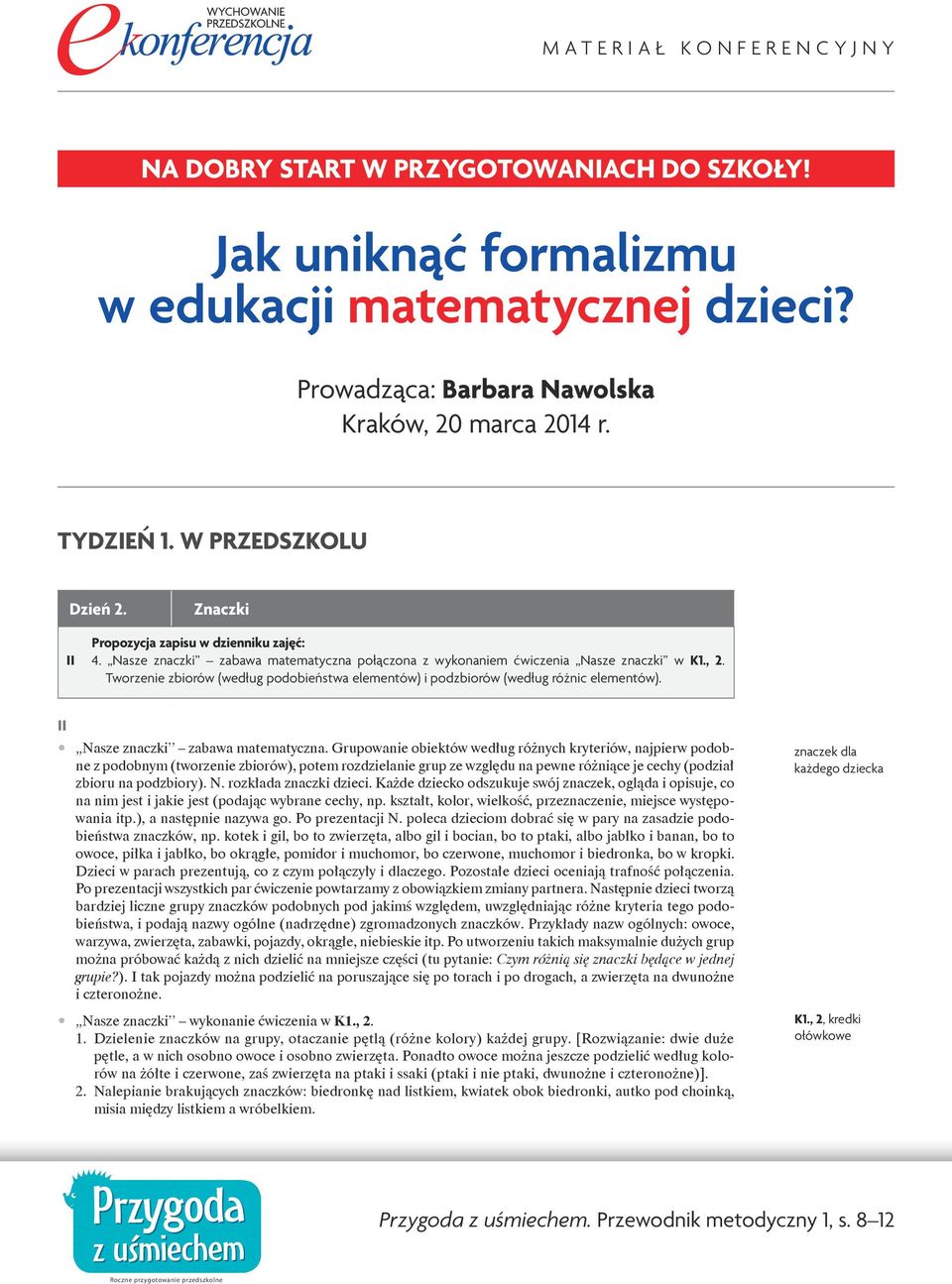 Tworzenie zbiorów (według podobieństwa elementów) i podzbiorów (według różnic elementów). y Nasze znaczki zabawa matematyczna.