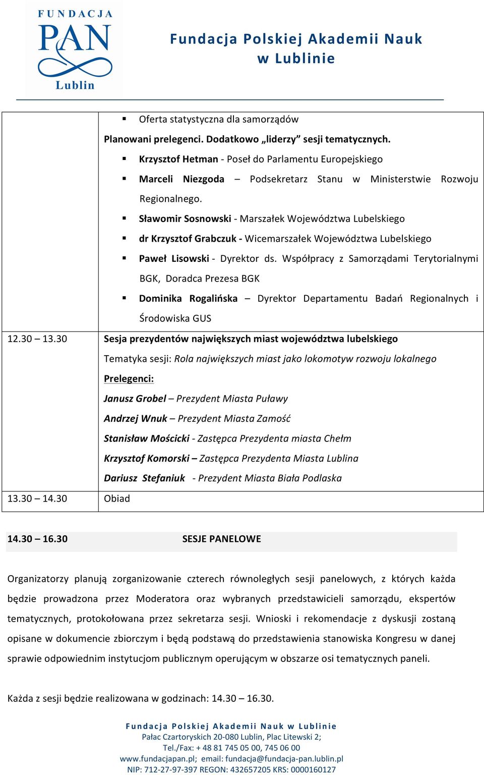 Sławomir Sosnowski - Marszałek Województwa Lubelskiego dr Krzysztof Grabczuk - Wicemarszałek Województwa Lubelskiego Paweł Lisowski - Dyrektor ds.