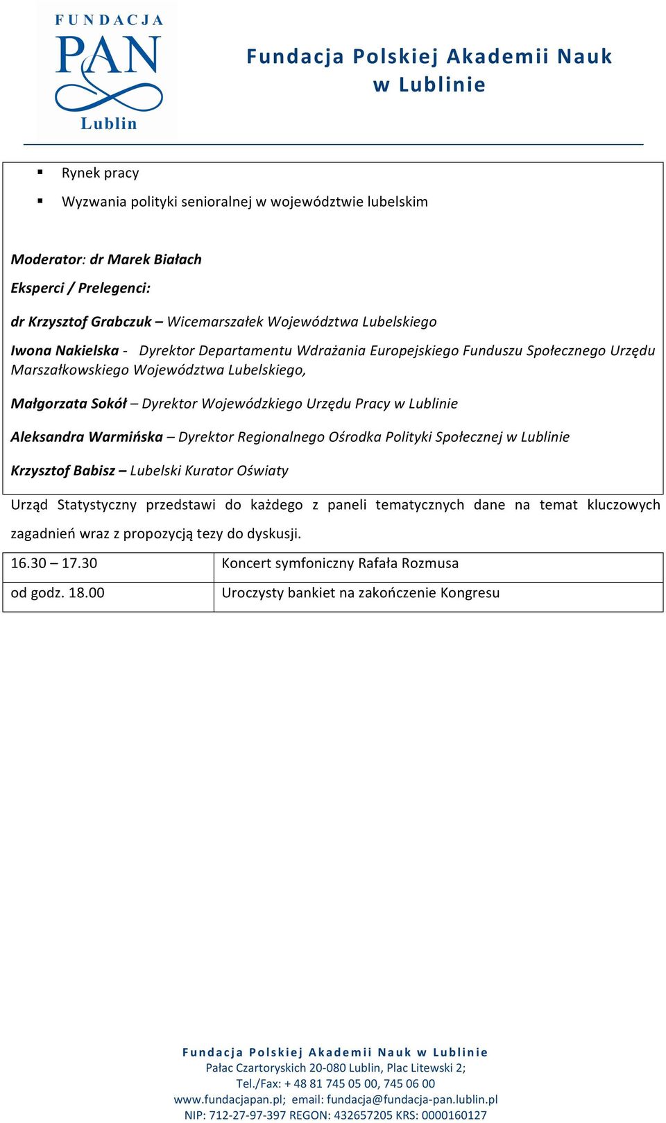Aleksandra Warmińska Dyrektor Regionalnego Ośrodka Polityki Społecznej Krzysztof Babisz Lubelski Kurator Oświaty Urząd Statystyczny przedstawi do każdego z paneli tematycznych dane na