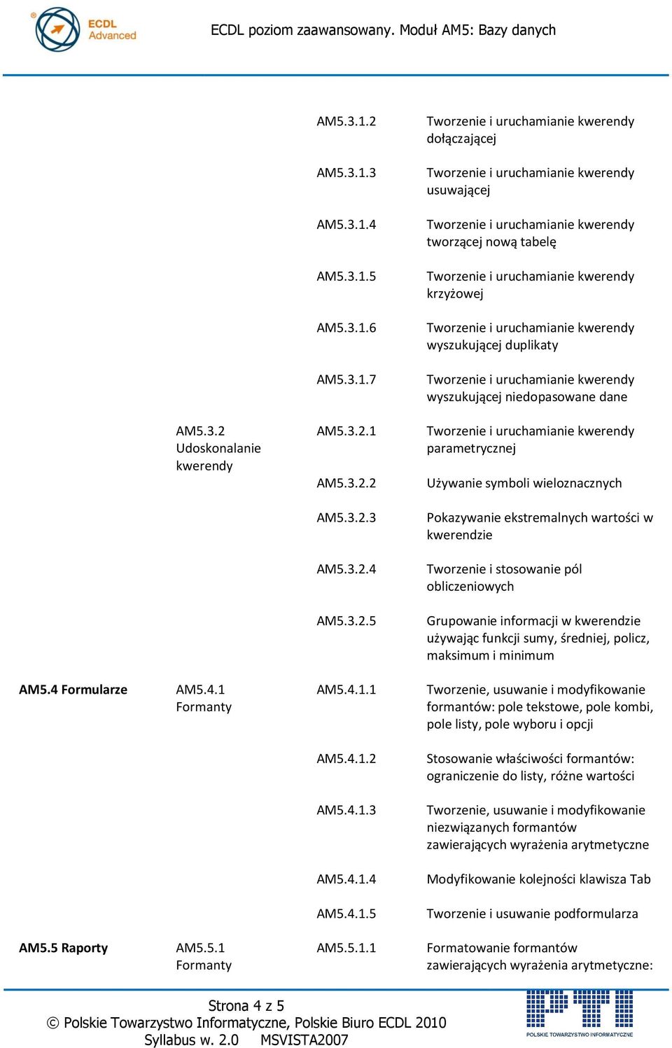 4 Formularze AM5.4.1 Formanty AM5.4.1.1 Tworzenie, usuwanie i modyfikowanie formantów: pole tekstowe, pole kombi, pole listy, pole wyboru i opcji AM5.4.1.2 Stosowanie właściwości formantów: ograniczenie do listy, różne wartości AM5.