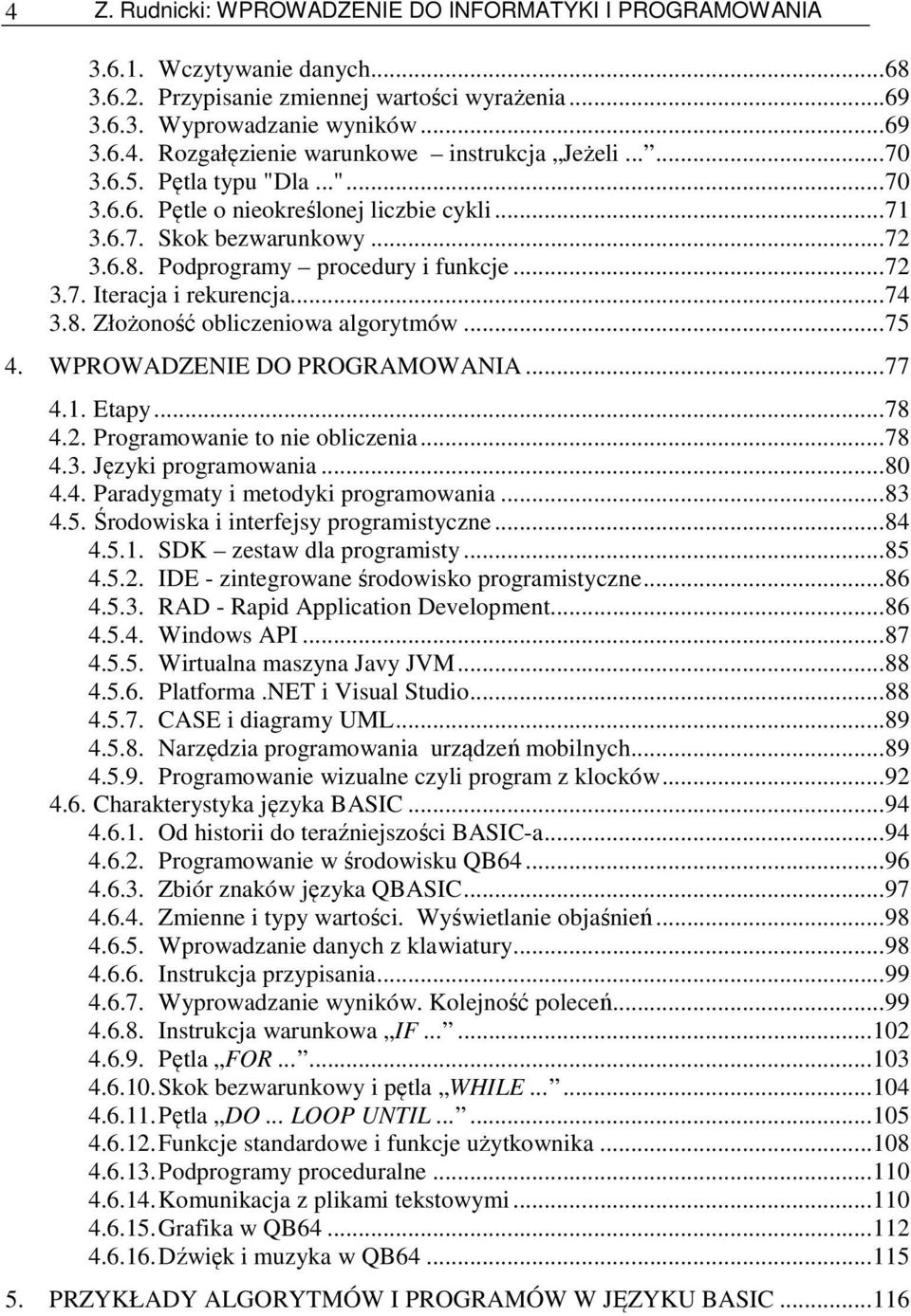 ..75 4. WPROWADZENIE DO PROGRAMOWANIA...77 4.1. Etapy...78 4.2. Programowanie to nie obliczenia...78 4.3. Języki programowania...80 4.4. Paradygmaty i metodyki programowania...83 4.5.Środowiska i interfejsy programistyczne.