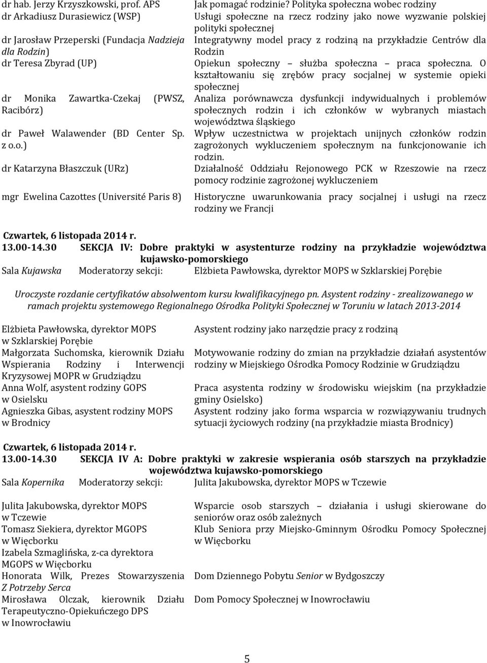 Polityka społeczna wobec rodziny Usługi społeczne na rzecz rodziny jako nowe wyzwanie polskiej polityki społecznej Integratywny model pracy z rodziną na przykładzie Centrów dla Rodzin Opiekun