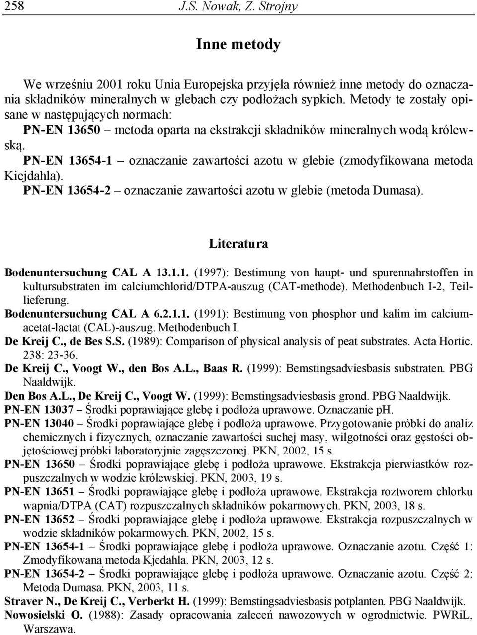 PN-EN 13654-1 oznaczanie zawartości azotu w glebie (zmodyfikowana metoda Kiejdahla). PN-EN 13654-2 oznaczanie zawartości azotu w glebie (metoda Dumasa). Literatura Bodenuntersuchung CAL A 13.1.1. (1997): Bestimung von haupt- und spurennahrstoffen in kultursubstraten im calciumchlorid/dtpa-auszug (CAT-methode).