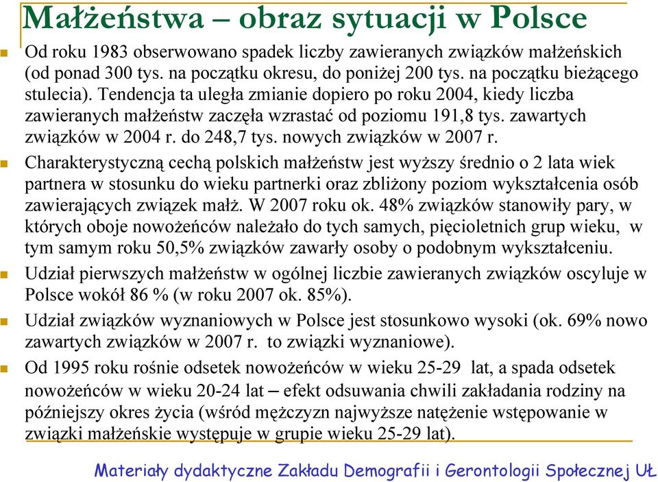 Charakterystyczną cechą polskich małżeństw jest wyższy średnio o 2 lata wiek partnera w stosunku do wieku partnerki oraz zbliżony poziom wykształcenia osób zawierających związek małż. W 2007 roku ok.