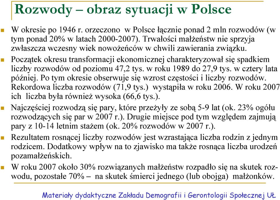 Początek okresu transformacji ekonomicznej charakteryzował się spadkiem liczby rozwodów od poziomu 47,2 tys. w roku 1989 do 27,9 tys. w cztery lata później.