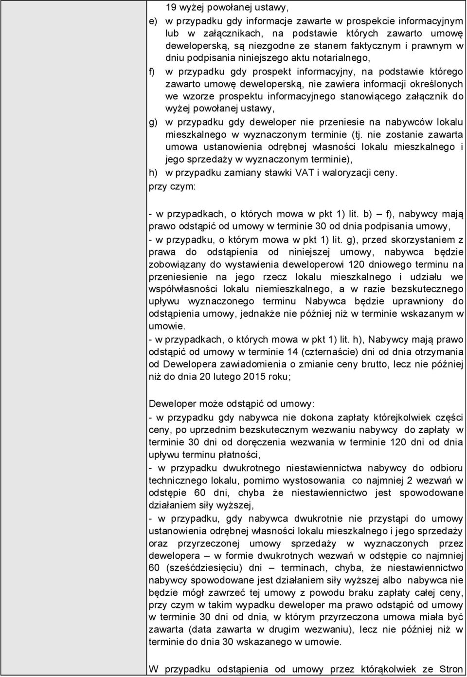prospektu informacyjnego stanowiącego załącznik do wyżej powołanej ustawy, g) w przypadku gdy deweloper nie przeniesie na nabywców lokalu mieszkalnego w wyznaczonym terminie (tj.