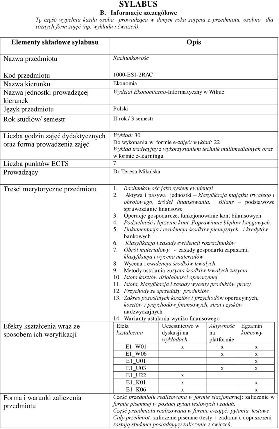 Ekonomiczno-Informatyczny w Wilnie Polski II rok / 3 semestr Liczba godzin zajęć dydaktycznych oraz forma prowadzenia zajęć Liczba punktów ECTS 7 Prowadzący Dr Teresa Mikulska Wykład: 30 Do wykonania