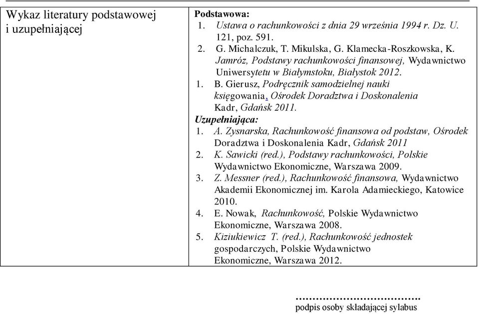 Uzupełniająca: 1. A. Zysnarska, Rachunkowość finansowa od podstaw, Ośrodek Doradztwa i Doskonalenia Kadr, Gdańsk 2011 2. K. Sawicki (red.