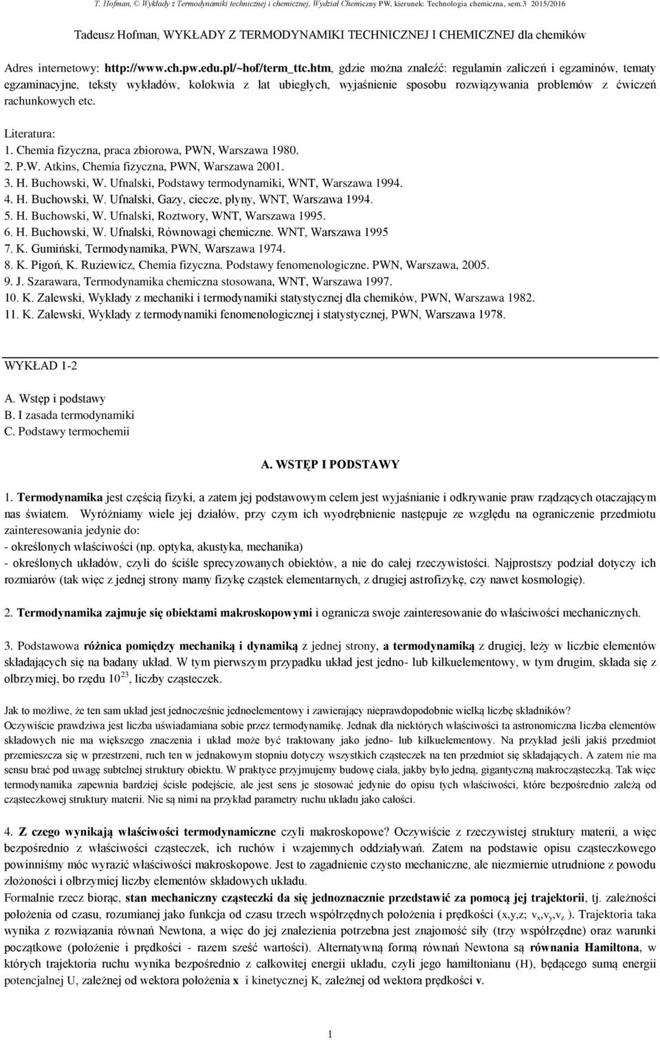 Literatura: 1. Chemia fizyczna, praca zbiorowa, PWN, Warszawa 1980. 2. P.W. Atkins, Chemia fizyczna, PWN, Warszawa 2001. 3. H. Buchowski, W. Ufnalski, Podstawy termodynamiki, WNT, Warszawa 1994. 4. H. Buchowski, W. Ufnalski, Gazy, ciecze, płyny, WNT, Warszawa 1994.