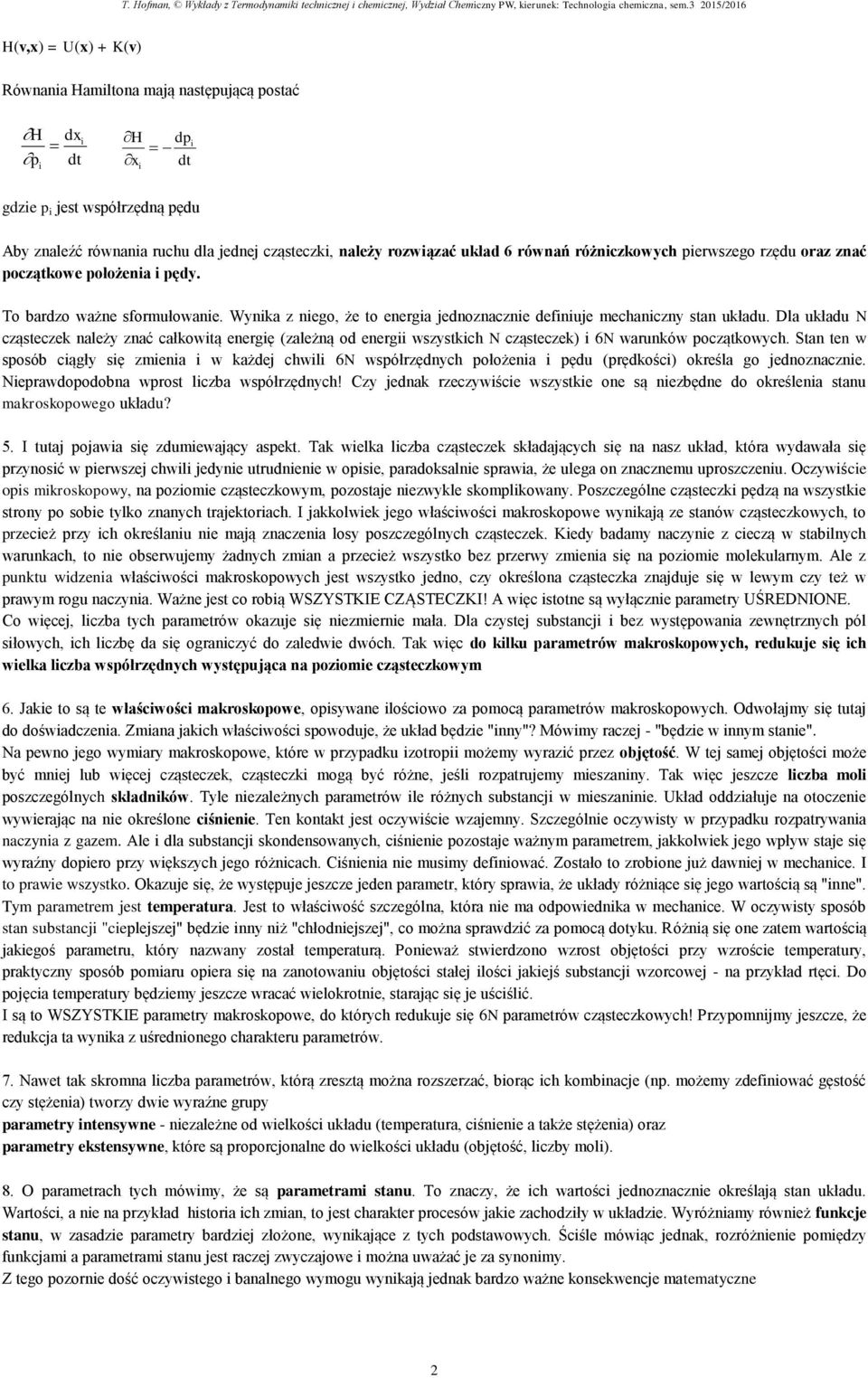 Dla układu N cząsteczek należy znać całkowitą energię (zależną od energii wszystkich N cząsteczek) i 6N warunków początkowych.