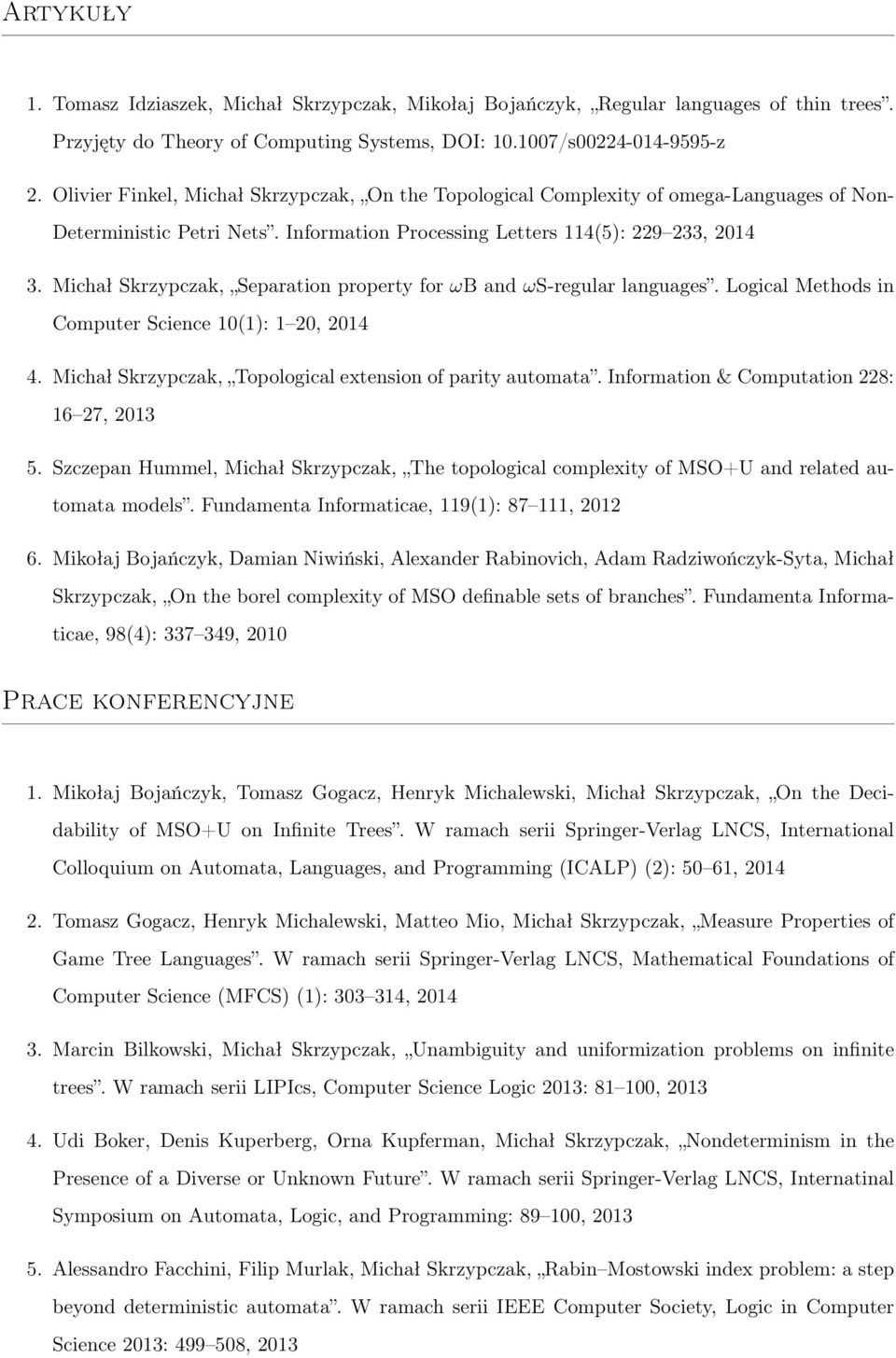 Michał Skrzypczak, Separation property for ωb and ωs-regular languages. Logical Methods in Computer Science 10(1): 1 20, 2014 4. Michał Skrzypczak, Topological extension of parity automata.