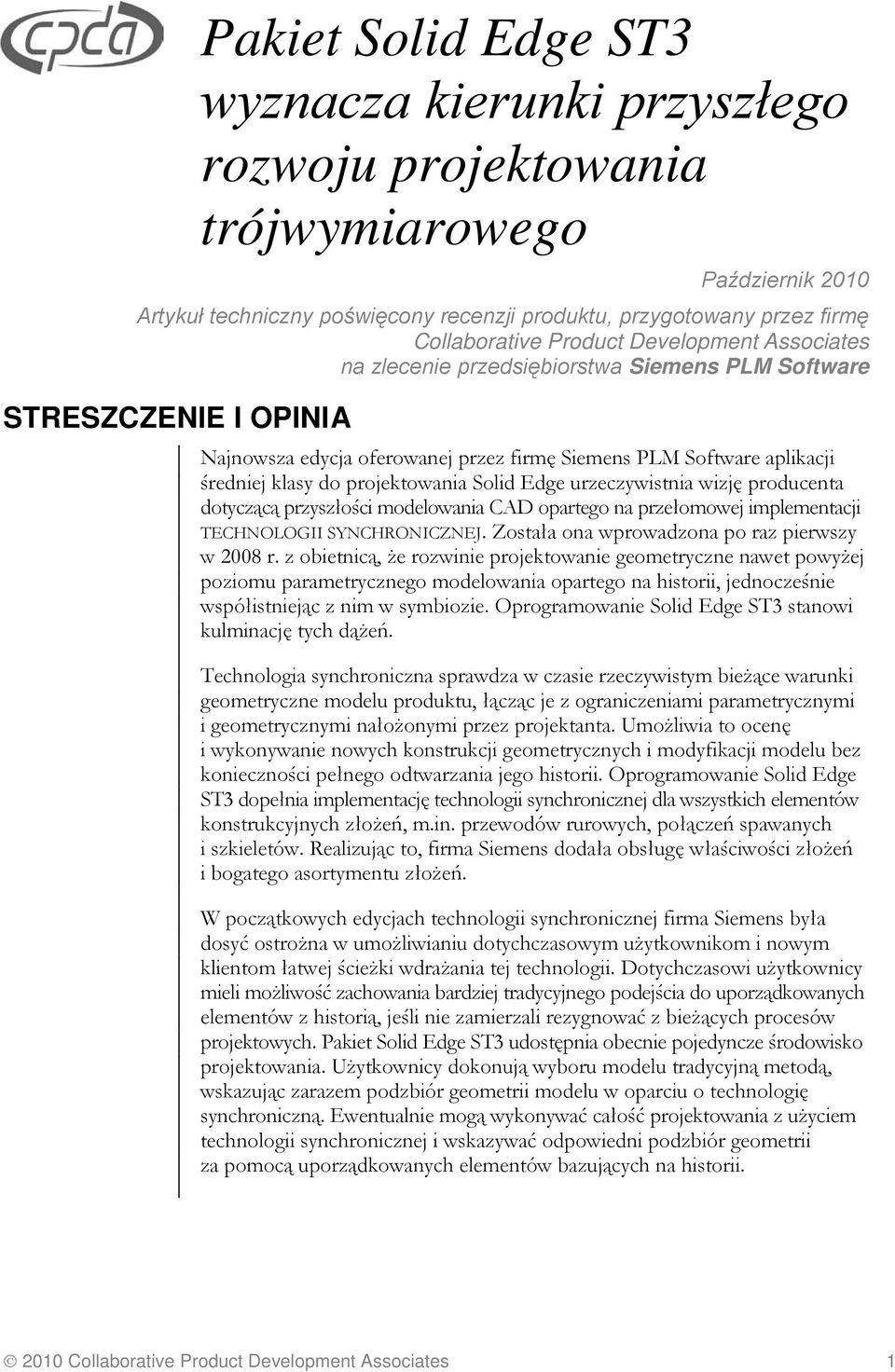 urzeczywistnia wizję producenta dotyczącą przyszłości modelowania CAD opartego na przełomowej implementacji TECHNOLOGII SYNCHRONICZNEJ. Została ona wprowadzona po raz pierwszy w 2008 r.