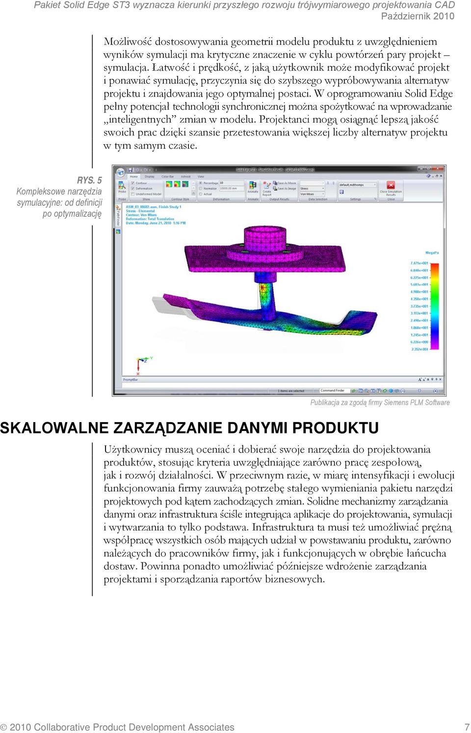Łatwość i prędkość, z jaką użytkownik może modyfikować projekt i ponawiać symulację, przyczynia się do szybszego wypróbowywania alternatyw projektu i znajdowania jego optymalnej postaci.