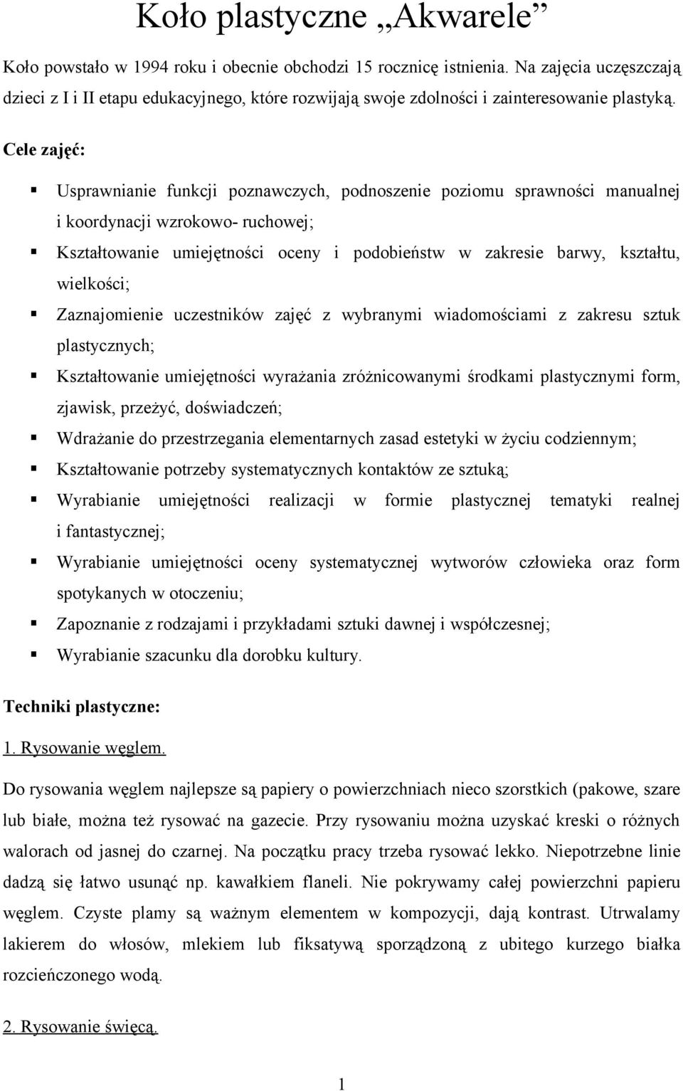 Cele zajęć: Usprawnianie funkcji poznawczych, podnoszenie poziomu sprawności manualnej i koordynacji wzrokowo- ruchowej; Kształtowanie umiejętności oceny i podobieństw w zakresie barwy, kształtu,