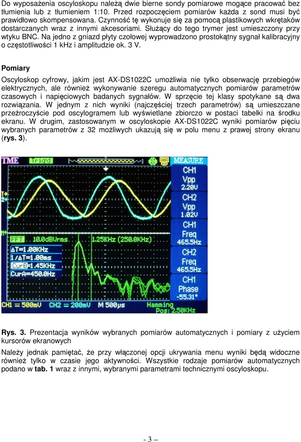 Na jedno z gniazd płyty czołowej wyprowadzono prostokątny sygnał kalibracyjny o częstotliwości 1 khz i amplitudzie ok. 3 V.