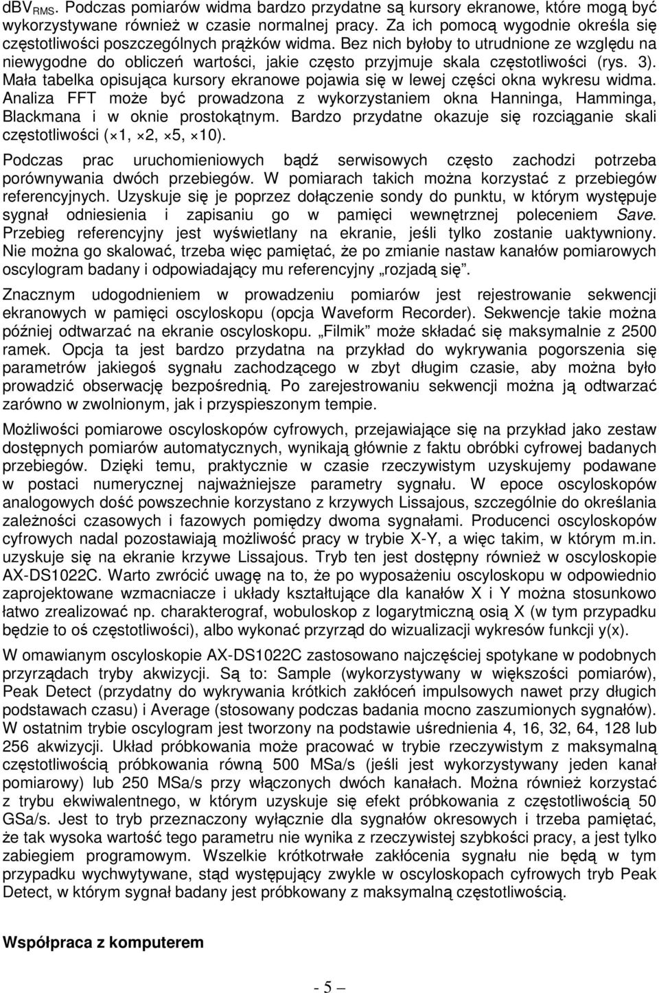 Bez nich byłoby to utrudnione ze względu na niewygodne do obliczeń wartości, jakie często przyjmuje skala częstotliwości (rys. 3).