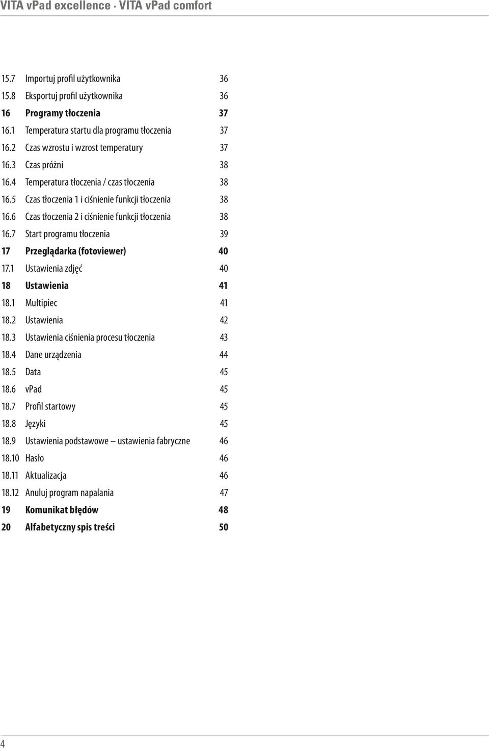 7 Start programu tłoczenia 39 17 40 Przeglądarka (fotoviewer) 17.1 Ustawienia zdjęć 40 18 41 Ustawienia 18.1 Multipiec 41 18.2 Ustawienia 42 18.3 Ustawienia ciśnienia procesu tłoczenia 43 18.