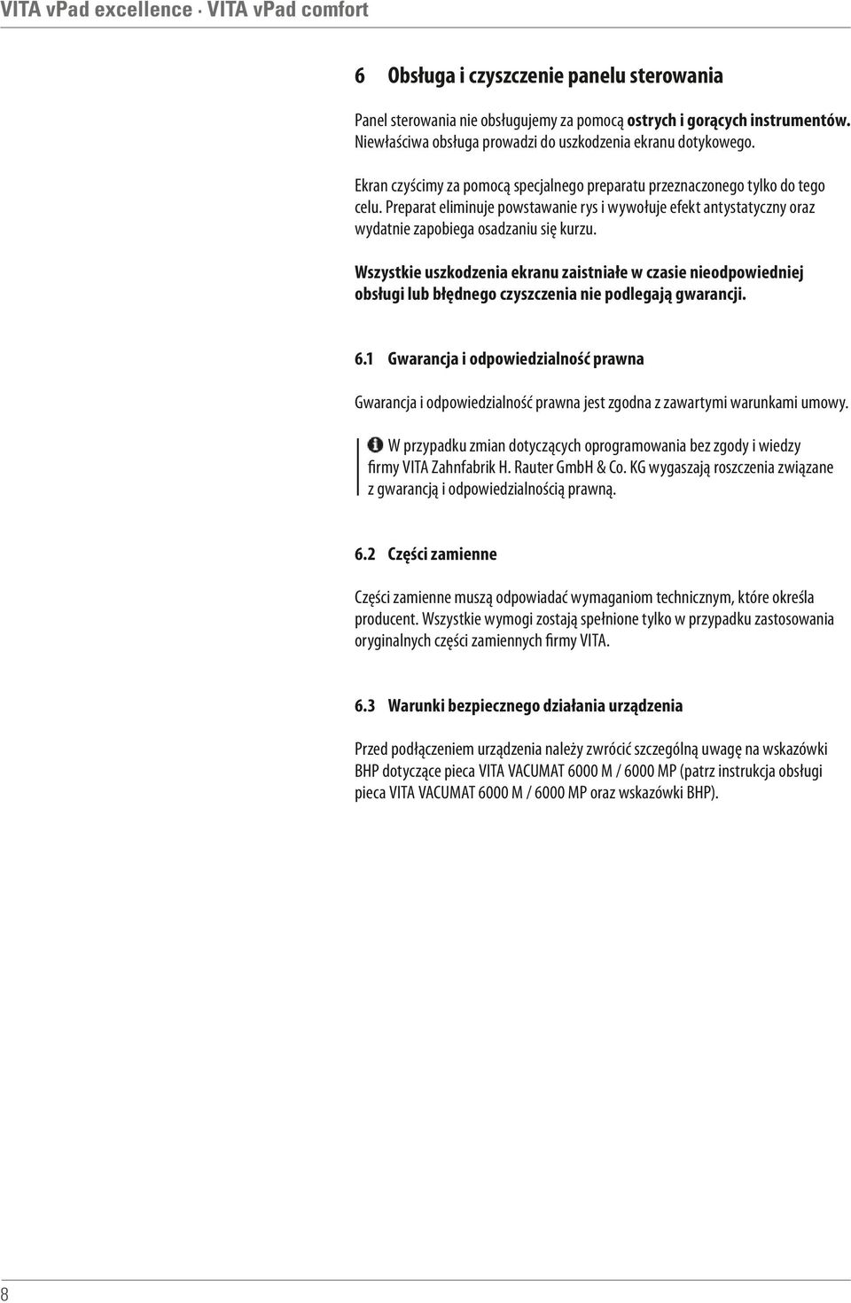 Wszystkie uszkodzenia ekranu zaistniałe w czasie nieodpowiedniej obsługi lub błędnego czyszczenia nie podlegają gwarancji. 6.