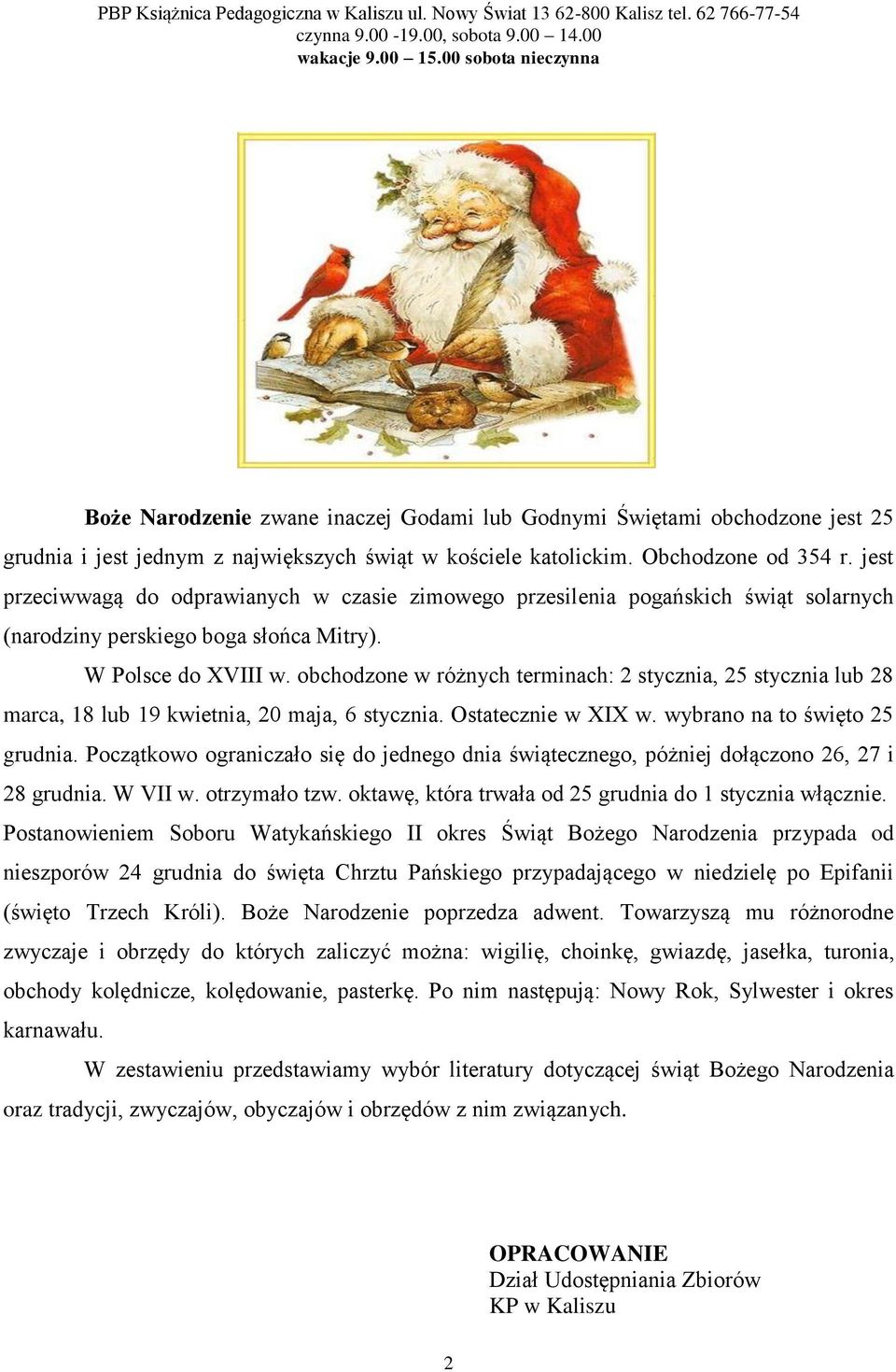 obchodzone w różnych terminach: 2 stycznia, 25 stycznia lub 28 marca, 18 lub 19 kwietnia, 20 maja, 6 stycznia. Ostatecznie w XIX w. wybrano na to święto 25 grudnia.