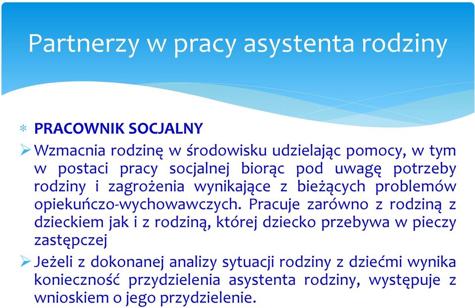 Pracuje zarówno z rodziną z dzieckiem jak i z rodziną, której dziecko przebywa w pieczy zastępczej Jeżeli z dokonanej